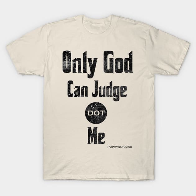 Only God Can Judge dot Me T-Shirt by ThePowerOfU